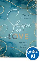 Icon image Shape of Love - Mit jeder meiner Fasern (Love-Trilogie, Band 1): Tauche ein in die Modewelt Italiens und erlebe prickelnde Momente in Venedig