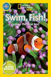Icon image Swim, Fish! (National Geographic Kids Readers, Pre-Reader): Explore the Coral Reef