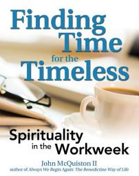 Icon image Finding Time for the Timeless: Spirituality in the Workweek
