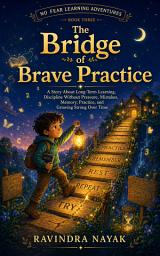 Icon image No Fear Learning Adventures, Book 3: The Bridge of Brave Practice: A Story About Long-Term Learning, Discipline Without Pressure, Mistakes, Memory, Practice, and Growing Strong Over Time