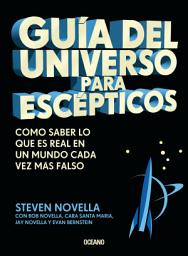Icon image Guía del universo para escépticos: Cómo saber lo que es real en un mundo cada vez más falso