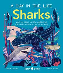 Icon image Sharks (A Day in the Life): What Do Great Whites, Hammerheads, and Whale Sharks Get Up To All Day?