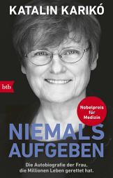 Icon image Niemals aufgeben: Die Autobiografie der Frau, die Millionen Leben gerettet hat. - Für ihre Erforschung der mRNA, Grundlage des COVID-19 Impfstoffs, erhielt Karikó den Nobelpreis für Medizin