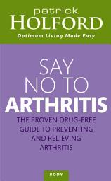 Icon image Say No To Arthritis: The proven drug-free guide to preventing and relieving arthritis