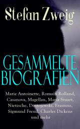 Icon image Gesammelte Biografien: Marie Antoinette, Romain Rolland, Casanova, Magellan, Maria Stuart, Nietzsche, Dostojewski, Erasmus, Sigmund Freud, Charles Dickens und mehr: Joseph Fouché, Tolstoi, Rilke…
