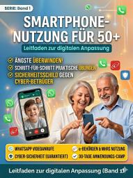 Icon image Smartphone-Nutzung für 50+: Ein umfassender Leitfaden zur digitalen Anpassung: Technikängste überwinden, praktische Schritt-für-Schritt-Übungen und Sicherheit vor Betrug für Senioren
