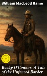 Icon image Bucky O'Connor: A Tale of the Unfenced Border: Enriched edition. Law and Justice on the Untamed Frontier: A Tale of Outlaws and Honor