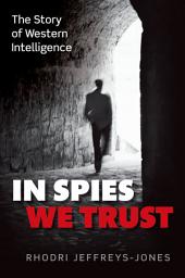 Icon image In Spies We Trust: The Story of Western Intelligence