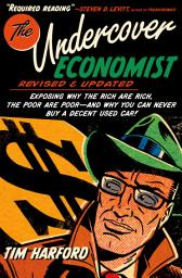 Icon image The Undercover Economist, Revised and Updated Edition: Exposing Why the Rich Are Rich, the Poor Are Poor - and Why You Can Never Buy a Decent Used Car!