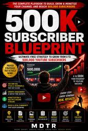 Icon image 500K Subscriber Blueprint: Ultimate Free Strategy to Grow from 0 to 500,000 YouTube Subscribers
