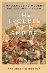 Icon image The Trouble with Empire: Challenges to Modern British Imperialism