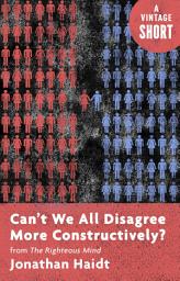 Icon image Can't We All Disagree More Constructively?: from The Righteous Mind