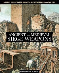 Icon image Ancient and Medieval Siege Weapons: A Fully Illustrated Guide to Siege Weapons and Tactics