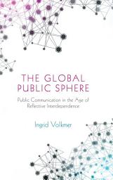 Icon image The Global Public Sphere: Public Communication in the Age of Reflective Interdependence