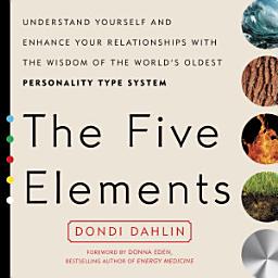 Icon image The Five Elements: Understand Yourself and Enhance Your Relationships with the Wisdom of the World's Oldest Personality Type System