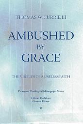 Icon image Ambushed by Grace: The Virtues of a Useless Faith