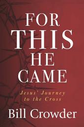 Icon image For This He Came: Jesus' Journey to the Cross