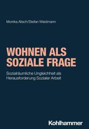 Icon image Wohnen als soziale Frage: Sozialräumliche Ungleichheit als Herausforderung Sozialer Arbeit