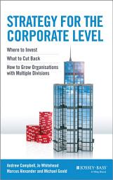 Icon image Strategy for the Corporate Level: Where to Invest, What to Cut Back and How to Grow Organisations with Multiple Divisions, Edition 2