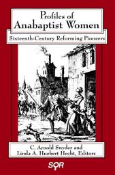 Icon image Profiles of Anabaptist Women: Sixteenth-Century Reforming Pioneers