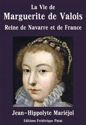 Icon image La Vie de Marguerite de Valois: Reine de Navarre et de France (1553-1615)