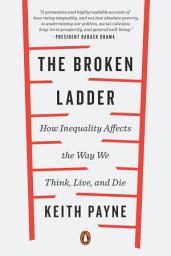 Icon image The Broken Ladder: How Inequality Affects the Way We Think, Live, and Die
