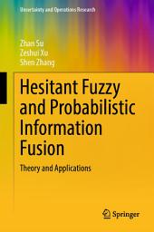 Icon image Hesitant Fuzzy and Probabilistic Information Fusion: Theory and Applications