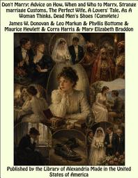 Icon image Don't Marry: Advice on How, When and Who to Marry, Strange Marriage Customs, The Perfect Wife, A Lovers' Tale, As A Woman Thinks, Dead Men's Shoes (Complete)