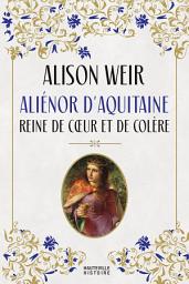 Icon image Aliénor d'Aquitaine : Reine de coeur et de colère