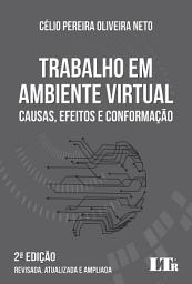 Icon image Trabalho em Ambiente Virtual: Causas, Efeitos e Conformação - Revisada, Atualizada e Ampliada