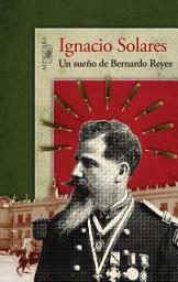 Icon image Un sueño de Bernardo Reyes