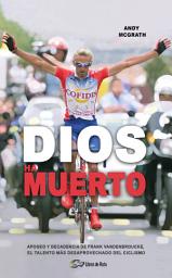 Icon image Dios ha muerto: Apogeo y decadencia de Frank Vandenbroucke, el talento más desaprovechado del ciclismo