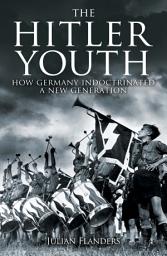 Icon image The Hitler Youth: How Germany Indoctrinated a New Generation