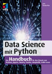 Icon image Data Science mit Python: Das Handbuch für den Einsatz von IPython, Jupyter, NumPy, Pandas, Matplotlib und Scikit-Learn