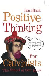 Icon image Positive Thinking for Calvinists: The School of Soft Knox