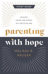 Icon image Parenting with Hope Study Guide: Raising Teens for Christ in a Secular Age