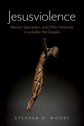 Icon image Jesusviolence: Racism, Speciesism, and Other Violences in and after the Gospels