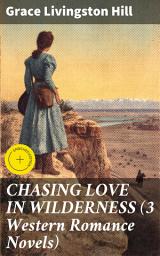 Icon image CHASING LOVE IN WILDERNESS (3 Western Romance Novels): Enriched edition. The Girl from Montana, The Man of the Desert & A Voice in the Wilderness