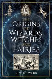 Icon image The Origins of Wizards, Witches and Fairies