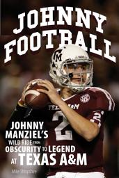 Icon image Johnny Football: Johnny Manziel's Wild Ride from Obscurity to Legend at Texas A&M