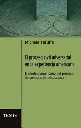 Icon image El proceso civil adversarial en la experiencia americana: El modelo americano del proceso de connotación dispositiva