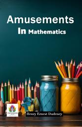 Icon image Amusements In Mathematics: Mathematical Marvels: 'Amusements in Mathematics' by Henry Ernest Dudeney