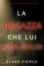 Icon image La ragazza che lui aveva scelto (Un Suspense Thriller dell'FBI di Paige King — Libro 2)