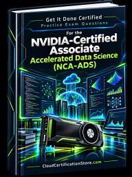 Icon image Get It Done Certified Practice Exam Questions for the NVIDIA-Certified Associate Accelerated Data Science (NCA-ADS): 360 Exam-Style Questions | Detailed Explanations | Review Checklist & Scorecard