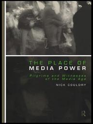 Icon image The Place of Media Power: Pilgrims and Witnesses of the Media Age