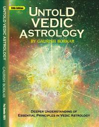 Icon image Untold Vedic Astrology (Fifth Edition): Deeper Understanding of Essential Principles in Vedic Astrology