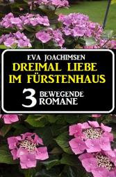 Icon image Dreimal Liebe im Fürstenhaus: 3 bewegende Romane