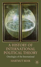 Icon image A History of International Political Theory: Ontologies of the International