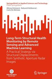 Icon image Long-Term Structural Health Monitoring by Remote Sensing and Advanced Machine Learning: A Practical Strategy via Structural Displacements from Synthetic Aperture Radar Images