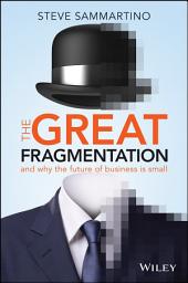 Icon image The Great Fragmentation: And Why the Future of Business is Small